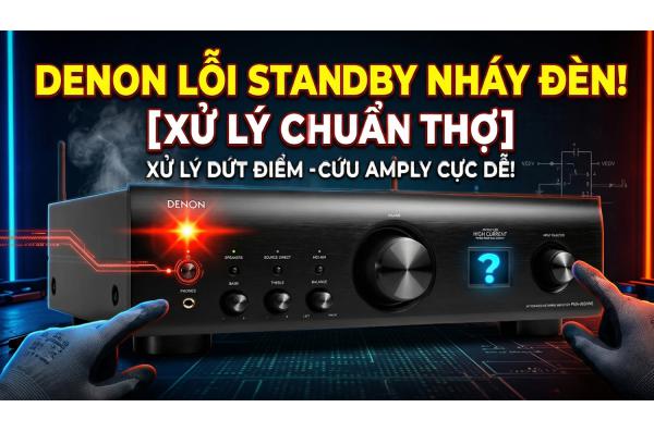 Cách Xử Lý Amply Denon Bị Lỗi Standby Nháy Đèn (Chuẩn Thợ)