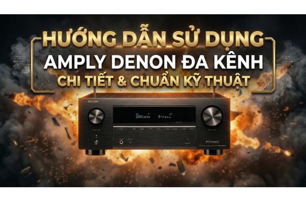Hướng Dẫn Sử Dụng Amply Denon Đa Kênh (AV Receiver) Chi Tiết...