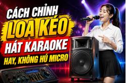 Cách chỉnh loa kéo hát karaoke hay, không hú micro