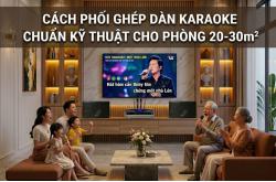 Cách phối ghép dàn karaoke chuẩn kỹ thuật cho phòng 20-30m²