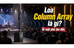 Loa Column Array là gì? Bí mật phủ âm cực đều