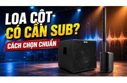 Loa cột có cần sub không? Cách chọn chuẩn