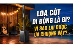 Loa cột di động là gì? Vì sao lại được ưa chuộng vậy?