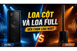 Loa cột và loa full: Nên chọn loại nào?