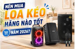 Nên mua loa kéo hãng nào tốt năm 2026?