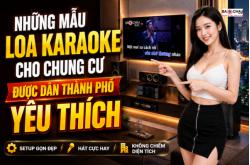 Những Mẫu Loa Karaoke Cho Chung Cư Được Dân Thành Phố Yêu Thích