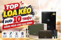 Top loa kéo dưới 10 triệu đáng mua cho gia đình