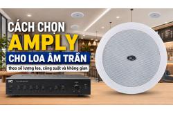 Cách chọn amply cho loa âm trần theo số lượng loa, công suất và không gian