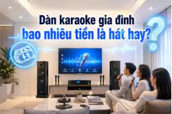 Dàn karaoke gia đình bao nhiêu tiền là hát hay?