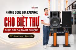 Những Dòng Loa Karaoke Cho Biệt Thự Được Giới Đại Gia Ưa Chuộng
