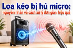 Loa kéo bị hú micro: nguyên nhân và cách xử lý đơn giản, hiệu quả