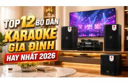 Top 12 bộ dàn karaoke vừa rẻ vừa hay đáng mua nhất hiện nay