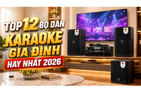 Top 12 Bộ Dàn Karaoke Hay Đáng Mua Nhất Hiện Nay