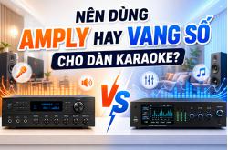 Nên dùng amply hay vang số cho dàn karaoke?