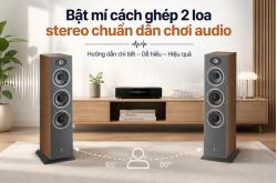 Bật mí cách ghép 2 loa stereo chuẩn dân chơi audio