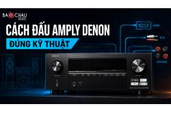 Cách Đấu Amply Denon Đúng Kỹ Thuật