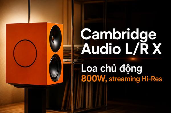 Cambridge Audio L/R X: Hệ thống stereo chủ động 800W gói gọn...