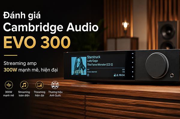 Đánh giá Cambridge Audio Evo 300: 300W/kênh có đủ thuyết phụ...