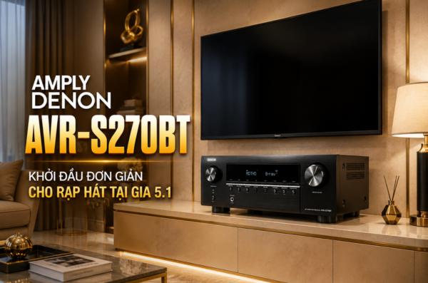 Amply Denon AVR-S270BT: Khởi đầu đơn giản cho rạp hát tại gi...