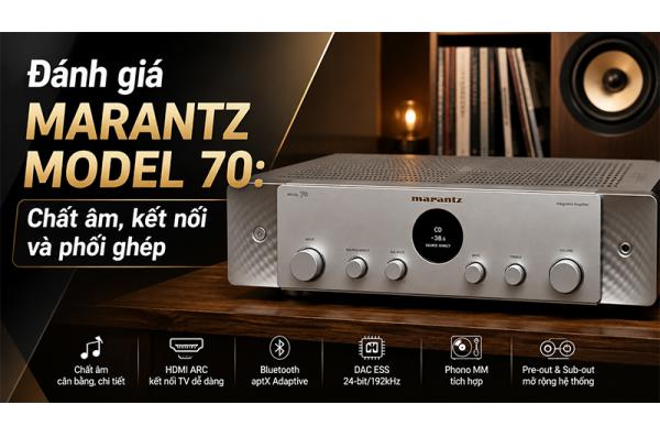 Đánh giá Marantz Model 70: Ampli stereo hiện đại, chất âm câ...