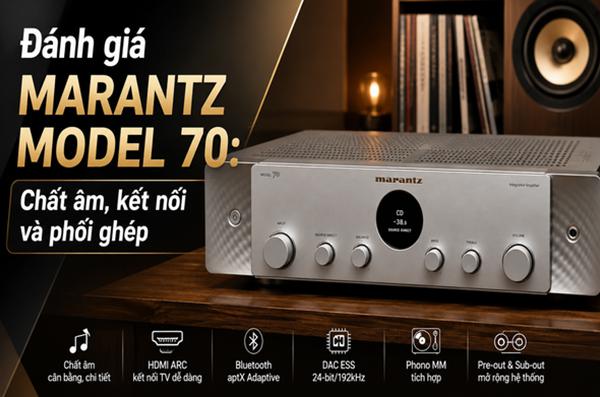 Đánh giá Marantz Model 70: Ampli stereo hiện đại, chất âm câ...