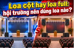 Loa cột hay loa full: hội trường nên dùng loa nào?