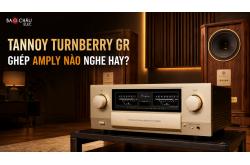 Loa Tannoy Turnberry GR ghép với Amply nào nghe hay nhất?