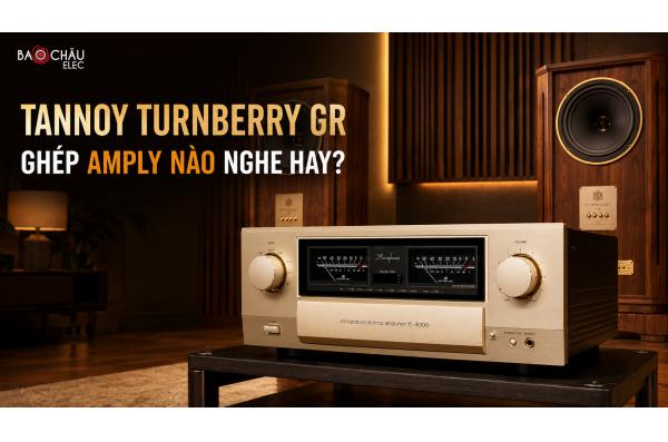 Loa Tannoy Turnberry GR ghép với Amply nào nghe hay nhất?