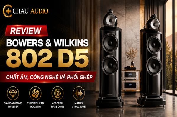 Review Bowers & Wilkins 802 D5: Chất âm, công nghệ và phối g...