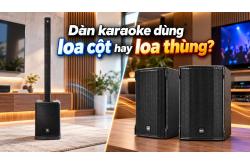 Dàn karaoke dùng loa cột hay loa thùng: Lựa chọn nào phù hợp gia đình?
