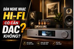 Dàn nghe nhạc Hi-Fi có cần DAC không?