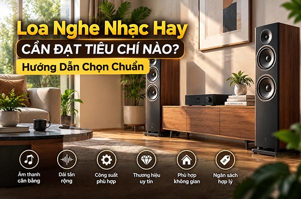 Loa Nghe Nhạc Hay Cần Đạt Tiêu Chí Nào? Hướng Dẫn Chọn Chuẩn
