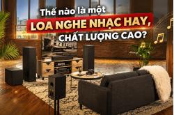 Tiêu chí đánh giá một loa nghe nhạc hay, chất lượng cao