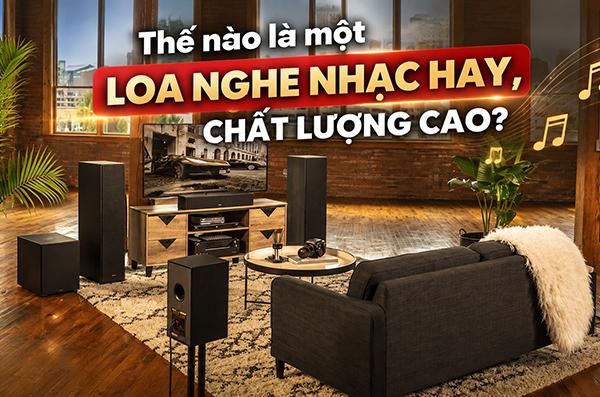 Tiêu chí đánh giá một loa nghe nhạc hay, chất lượng cao