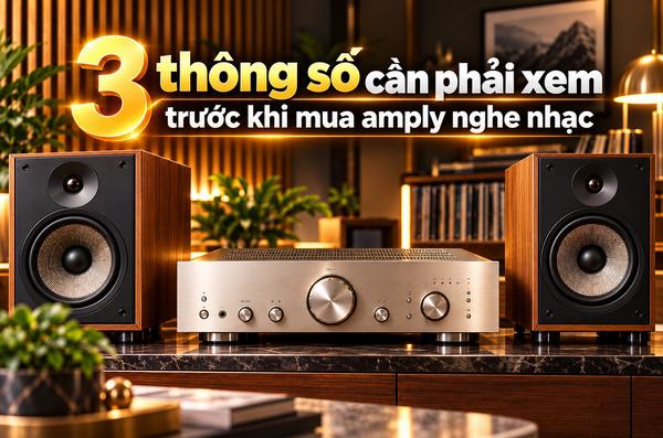 3 thông số cần phải xem trước khi mua amply nghe nhạc