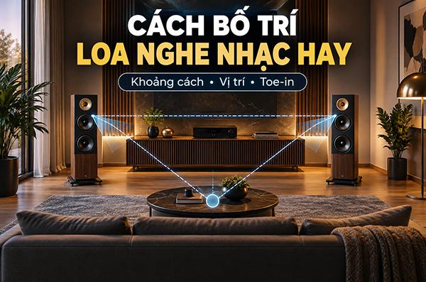 Cách bố trí loa nghe nhạc hay: Khoảng cách và vị trí chuẩn