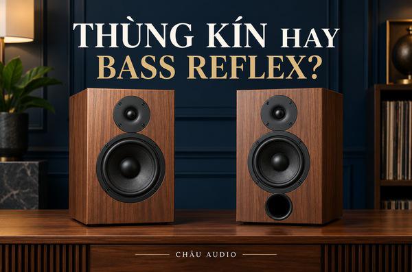 Loa thùng kín và bass reflex: khác nhau thế nào, nên chọn lo...