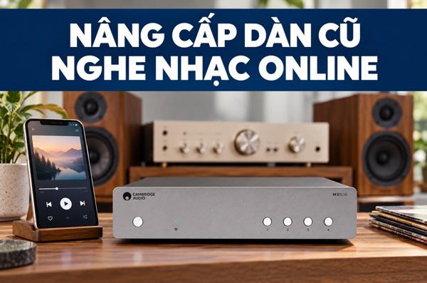 Biến dàn nghe nhạc cũ thành dàn phát nhạc trực tuyến: cần bổ...